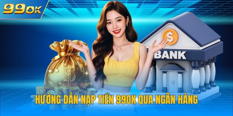 Nạp Tiền 99OK 1 Hướng dẫn nạp tiền 99OK qua ngân hàng